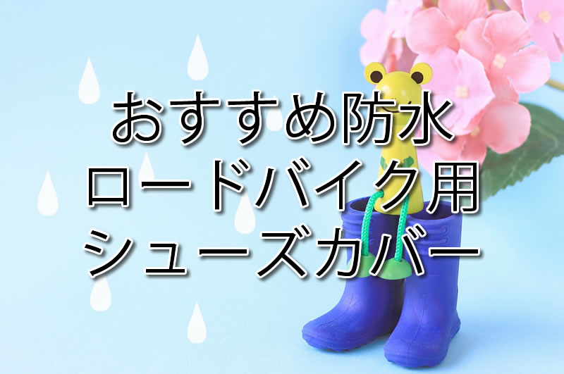 シューズカバー 防水5選：ロードバイク おすすめ3000円以下